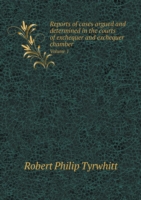 Reports of cases argued and determined in the courts of exchequer and exchequer chamber Volume 1