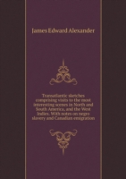 Transatlantic sketches comprising visits to the most interesting scenes in North and South America, and the West Indies. With notes on negro slavery and Canadian emigration