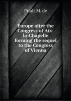 Europe after the Congress of Aix-la-Chapelle forming the sequel to the Congress of Vienna