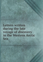 Letters written during the late voyage of discovery in the Western Arctic Sea