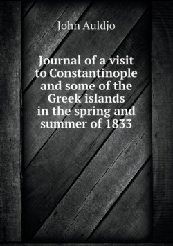 Journal of a visit to Constantinople and some of the Greek islands in the spring and summer of 1833