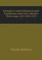Excerpta e rotulis finium in turri Londinensi asservatis, Henrico Tertio rege, A.D. 1216-1272 1