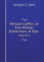 Miriam Coffin, or The Whale-fishermen. A Tale volume 1