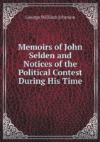 Memoirs of John Selden and Notices of the Political Contest During His Time