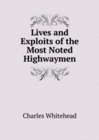 Lives and Exploits of the Most Noted Highwaymen