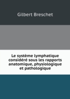 systeme lymphatique considere sous les rapports anatomique, physiologique et pathologique