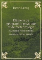 Elemens de geographie physique et de meteorologie ou, Resume des notions acquises sur les grands