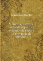 Memoria historica, geografica, politica y economica sobre la provincia de Misiones