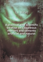 practical and scientific treatise on calcareous mortars and cements artificial and natural