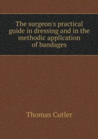 surgeon's practical guide in dressing and in the methodic application of bandages