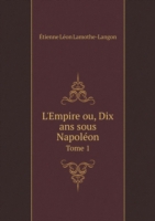 L'Empire ou, Dix ans sous Napoleon Tome 1