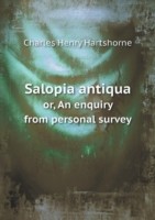 Salopia antiqua or, An enquiry from personal survey