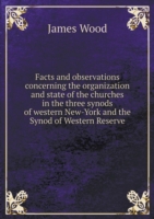 Facts and observations concerning the organization and state of the churches in the three synods of western New-York and the Synod of Western Reserve