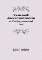 Ocean-work. Ancient and modern or, Evenings on sea and land