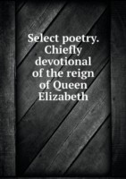 Select poetry. Chiefly devotional of the reign of Queen Elizabeth