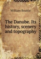 Danube. Its history, scenery and topography