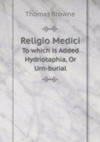 Religio Medici To which is Added Hydriotaphia, Or Urn-burial