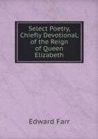 Select Poetry, Chiefly Devotional, of the Reign of Queen Elizabeth