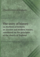 unity of history or, Outlines of lectures on ancient and modern history, considered on the principles of the church of England