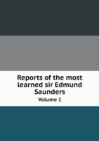 Reports of the most learned sir Edmund Saunders Volume 1