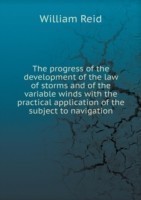 progress of the development of the law of storms and of the variable winds with the practical application of the subject to navigation