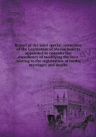 Report of the joint special committee of the Legislature of Massachusetts appointed to consider the expediency of modifying the laws relating to the registration of births, marriages and deaths