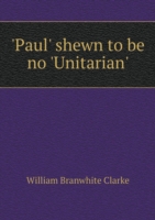 'Paul' shewn to be no 'Unitarian'