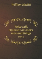 Table talk. Opinions on books, men and things Part 1