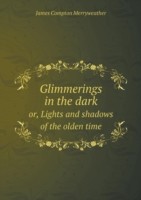 Glimmerings in the dark or, Lights and shadows of the olden time