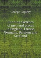 Running sketches of men and places in England, France, Germany, Belgium and Scotland