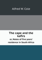 cape and the kafirs or, Notes of five years' residence in South Africa