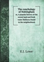 conchology of Nottingham or, A popular history of the recent land and fresh water Mollusca found in the neighborhood