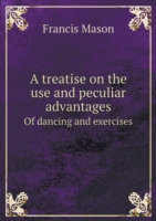 treatise on the use and peculiar advantages Of dancing and exercises