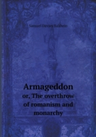Armageddon or, The overthrow of romanism and monarchy