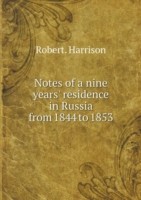 Notes of a nine years' residence in Russia from 1844 to 1853