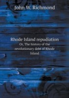 Rhode Island repudiation Or, The history of the revolutionary debt of Rhode Island