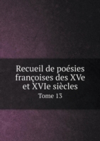 Recueil de poesies francoises des XVe et XVIe siecles Tome 13