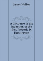 discourse at the induction of the Rev. Frederic D. Huntington