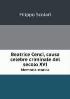 Beatrice Cenci, causa celebre criminale del secolo XVI Memoria storica