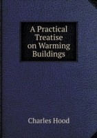 Practical Treatise on Warming Buildings