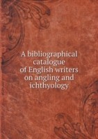 bibliographical catalogue of English writers on angling and ichthyology