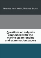 Questions on subjects connected with the marine steam-engine and examination papers