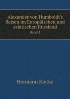 Alexander von Humboldt's Reisen im Europaischen und asiatischen Russland Band 1