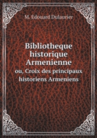 Bibliotheque historique Armenienne ou, Croix des principaux historiens Armeniens