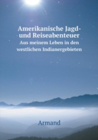 Amerikanische Jagd- und Reiseabenteuer Aus meinem Leben in den westlichen Indianergebieten