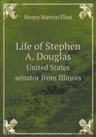 Life of Stephen A. Douglas United States senator from Illinois