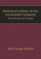 Historical notices of the worshipful Company of stationers of London