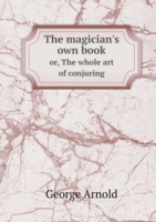 magician's own book or, The whole art of conjuring