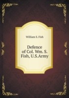 Defence of Col. Wm. S. Fish, U.S.Army