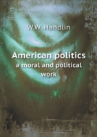 American politics a moral and political work